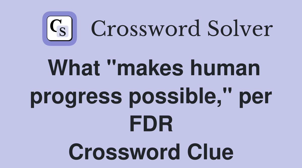 What "makes human progress possible," per FDR Crossword Clue Answers